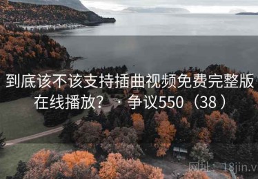 到底该不该支持插曲视频免费完整版在线播放？ · 争议550（38 ）