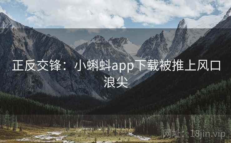 正反交锋：小蝌蚪app下载被推上风口浪尖