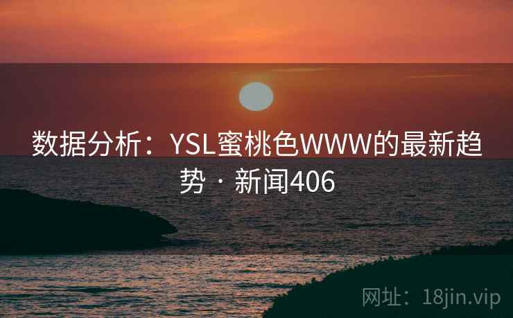 数据分析：YSL蜜桃色WWW的最新趋势 · 新闻406