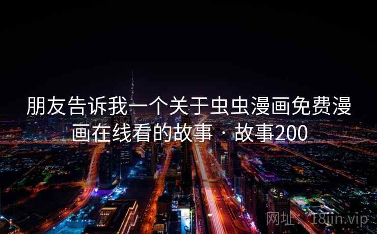 朋友告诉我一个关于虫虫漫画免费漫画在线看的故事 · 故事200