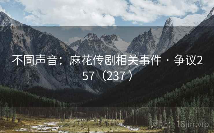 不同声音：麻花传剧相关事件 · 争议257（237 ）