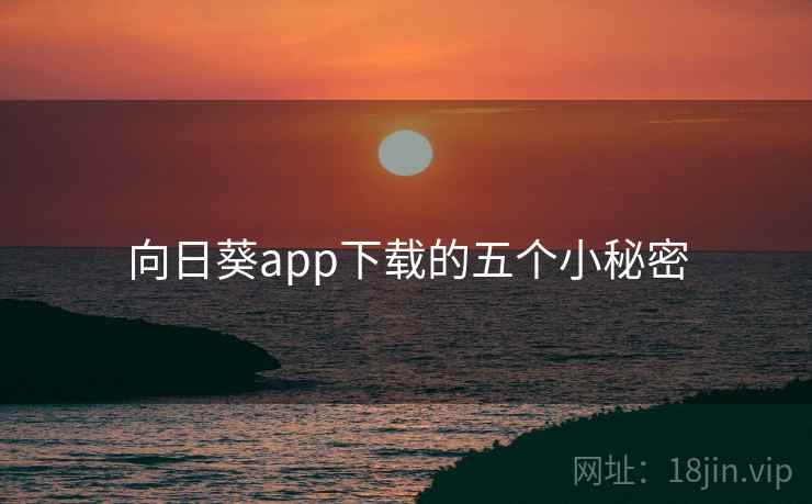 向日葵app下载的五个小秘密
